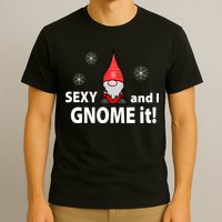 Sexy And I Gnome It T-Shirt
