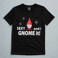 Sexy And I Gnome It T-Shirt