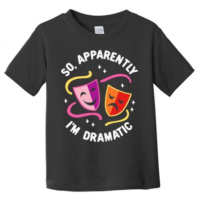 So Apparently IM Dramatic Rehearsal Musical Drama Actor Toddler T-Shirt