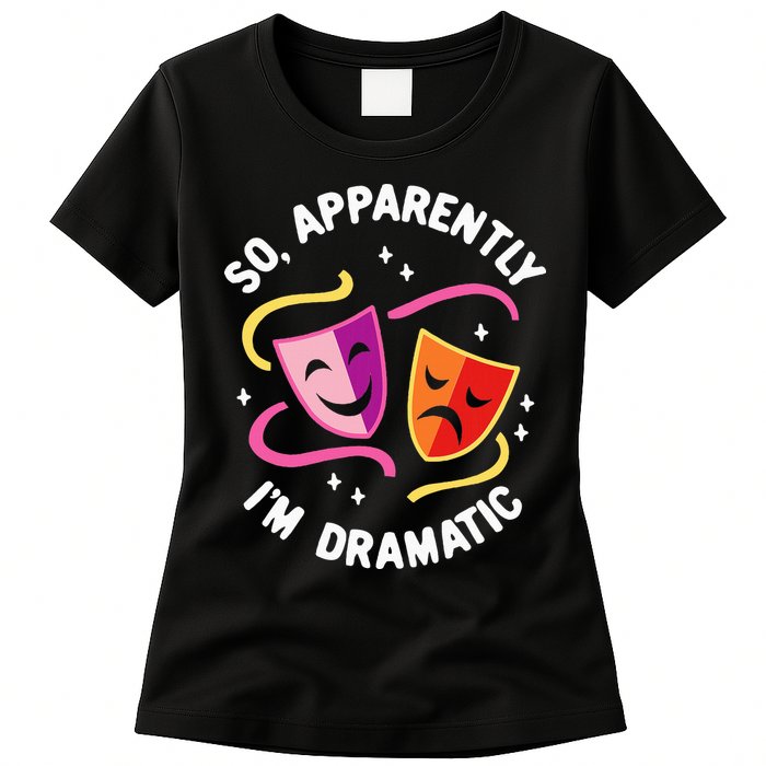 So Apparently IM Dramatic Rehearsal Musical Drama Actor Womens T-Shirt