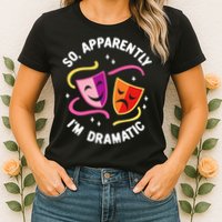 So Apparently IM Dramatic Rehearsal Musical Drama Actor Womens T-Shirt