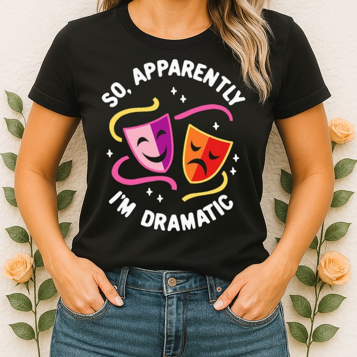 So Apparently IM Dramatic Rehearsal Musical Drama Actor Womens T-Shirt