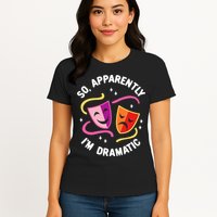 So Apparently IM Dramatic Rehearsal Musical Drama Actor Womens T-Shirt