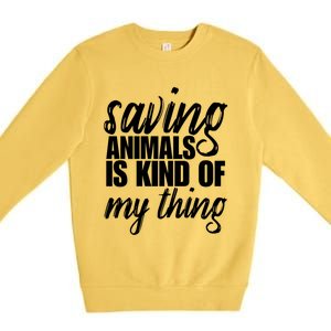 Saving Animals Is Kinda My Thing Rescue Cute Gift Wildlife Gift Funny Gift Premium Crewneck Sweatshirt