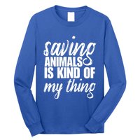 Saving Animals Is Kinda My Thing Rescue Cute Gift Wildlife Gift Funny Gift Long Sleeve Shirt