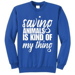 Saving Animals Is Kinda My Thing Rescue Cute Gift Wildlife Gift Funny Gift Sweatshirt