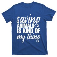 Saving Animals Is Kinda My Thing Rescue Cute Gift Wildlife Gift Funny Gift T-Shirt