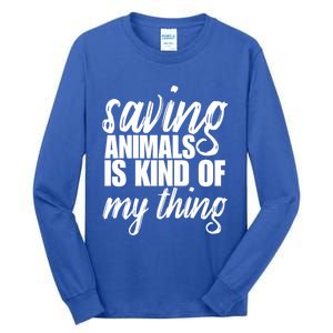 Saving Animals Is Kinda My Thing Rescue Cute Gift Wildlife Gift Funny Gift Tall Long Sleeve T-Shirt