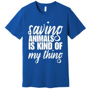 Saving Animals Is Kinda My Thing Rescue Cute Gift Wildlife Gift Funny Gift Premium T-Shirt