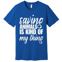 Saving Animals Is Kinda My Thing Rescue Cute Gift Wildlife Gift Funny Gift Premium T-Shirt