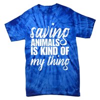 Saving Animals Is Kinda My Thing Rescue Cute Gift Wildlife Gift Funny Gift Tie-Dye T-Shirt