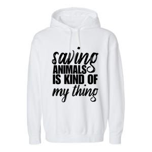 Saving Animals Is Kinda My Thing Rescue Cute Gift Wildlife Gift Funny Gift Garment-Dyed Fleece Hoodie