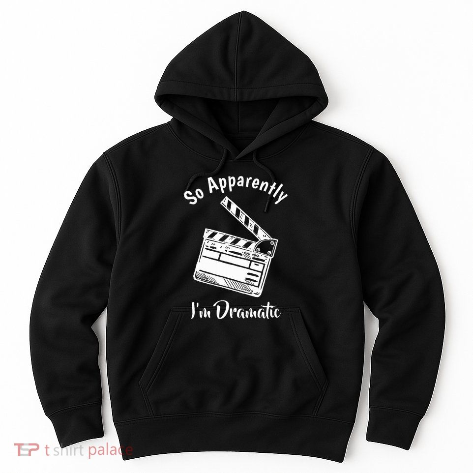 SO APPARENTLY I'M DRAMATIC Funny Actor Actress Acting Gift Hoodie