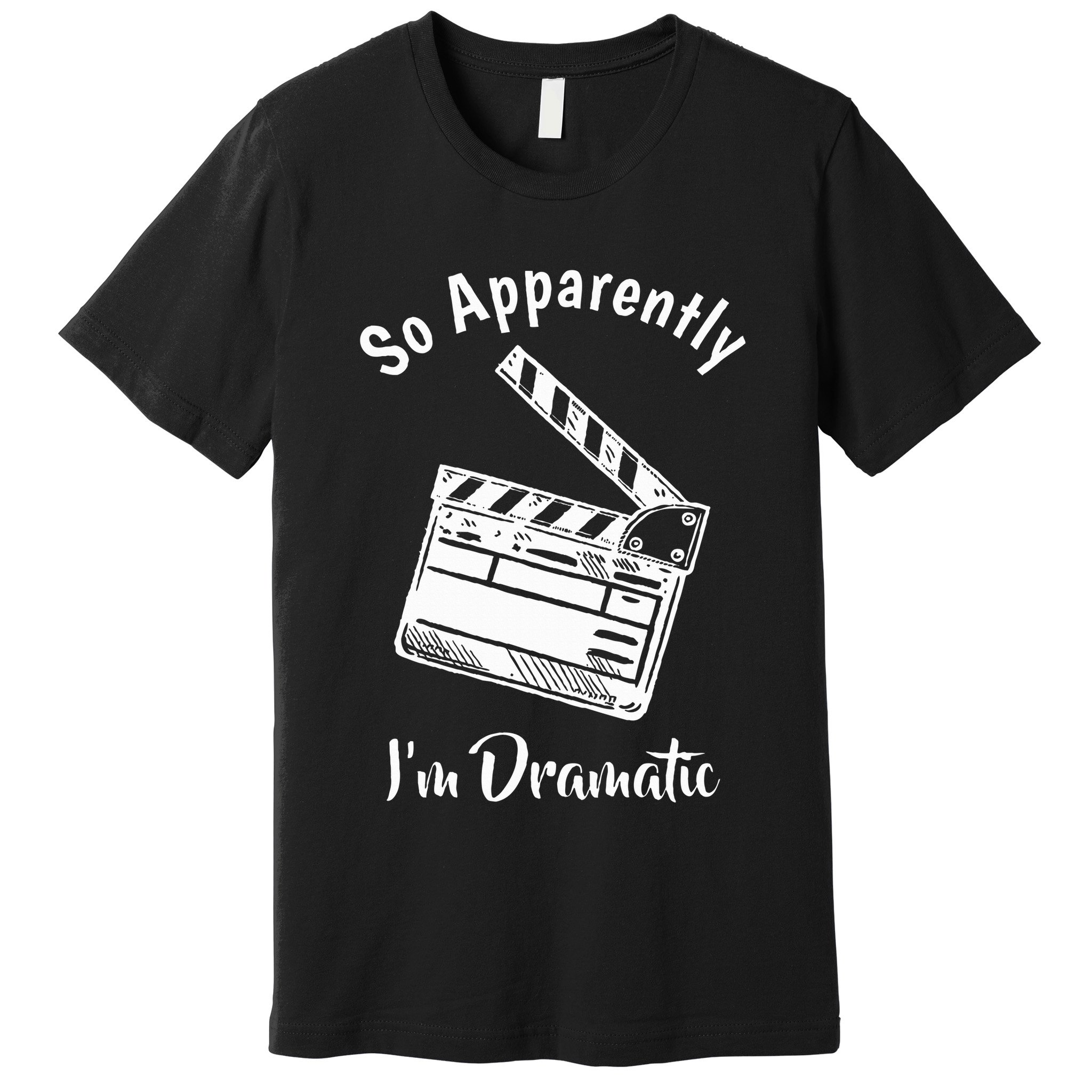 SO APPARENTLY I'M DRAMATIC Funny Actor Actress Acting Gift Premium T-Shirt