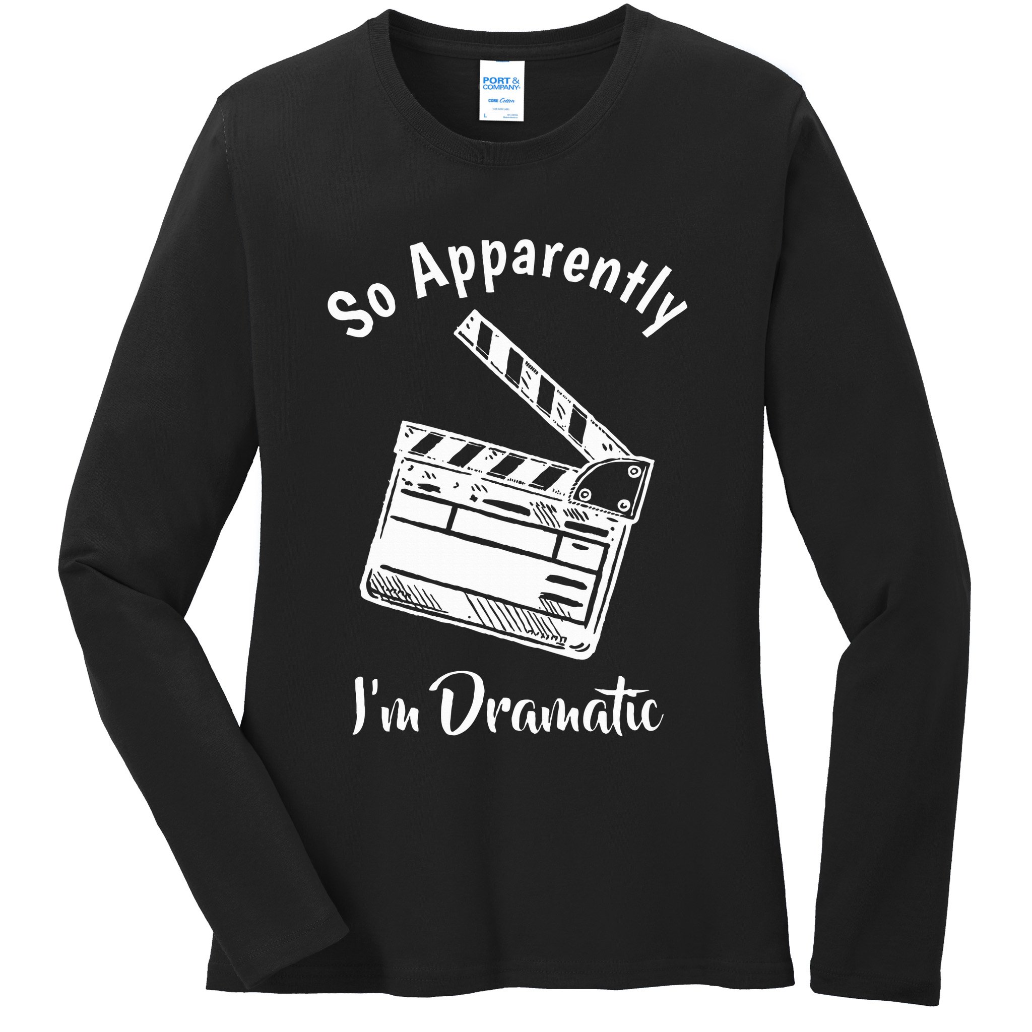 SO APPARENTLY I'M DRAMATIC Funny Actor Actress Acting Gift Ladies Long Sleeve Shirt