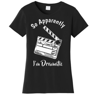 SO APPARENTLY I'M DRAMATIC Funny Actor Actress Acting Gift Women's T-Shirt