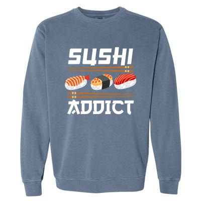 Sushi Addict Japanese Food Sushi Lover Gift Garment-Dyed Sweatshirt