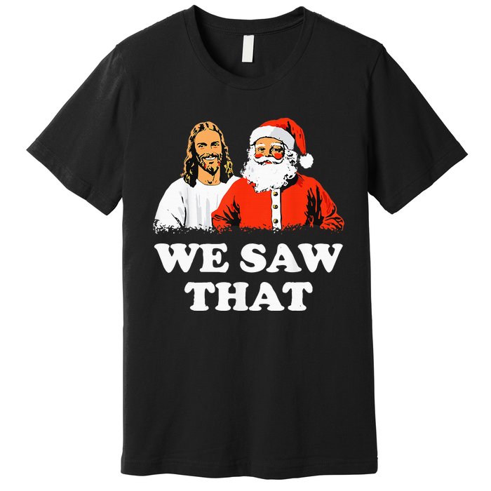 Santa And Jesus We Saw That Merry Christmas Funny Christian Premium T-Shirt