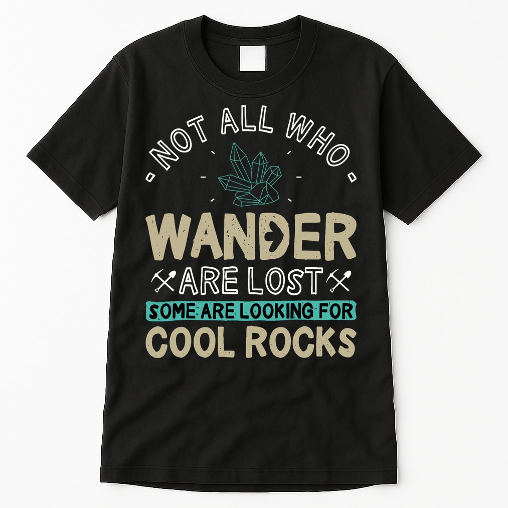 Some Are Looking For Cool Rocks Geologist Geode Hunter Tall T-Shirt