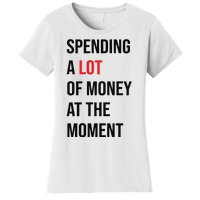 Spending A Lot Of Money At The Moment Women's T-Shirt