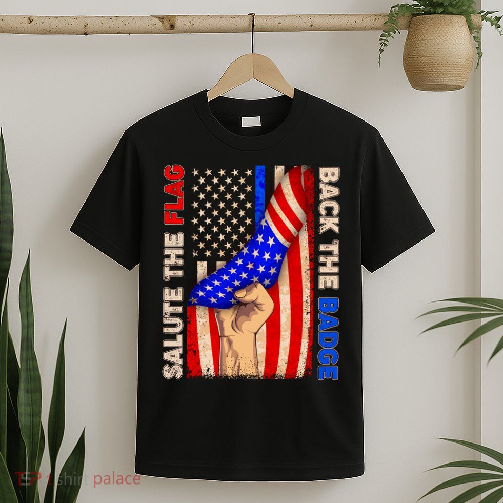 Salute The Flag Back The Badge American Thin Blue Line T-Shirt