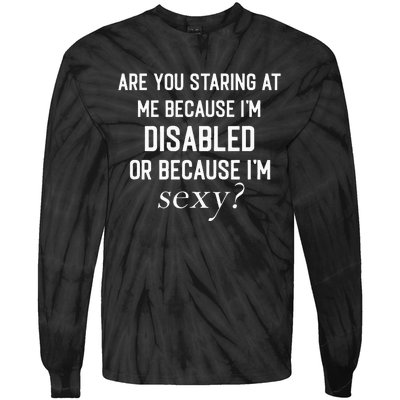 Staring At Me Because I’M Disabled Or Because I’M Sexy Tie-Dye Long Sleeve Shirt