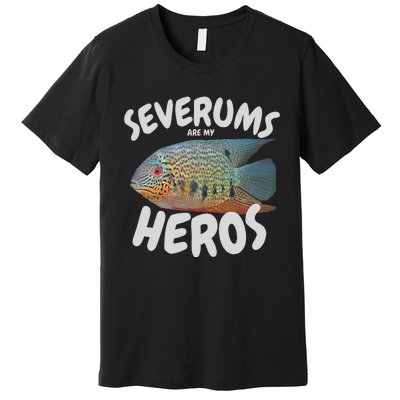 Severums Are My Heros Aquarium Keeper Funny Hobbiest Art Premium T-Shirt