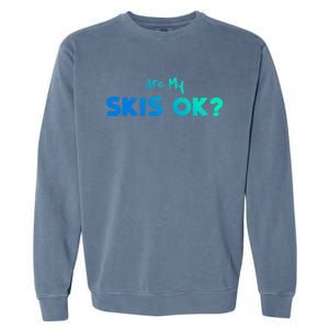 Snowboard: Are My Skis Ok? Skiing Sayings Great Gift Garment-Dyed Sweatshirt