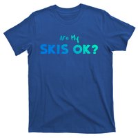 Snowboard: Are My Skis Ok? Skiing Sayings Great Gift T-Shirt