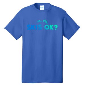 Snowboard: Are My Skis Ok? Skiing Sayings Great Gift Tall T-Shirt