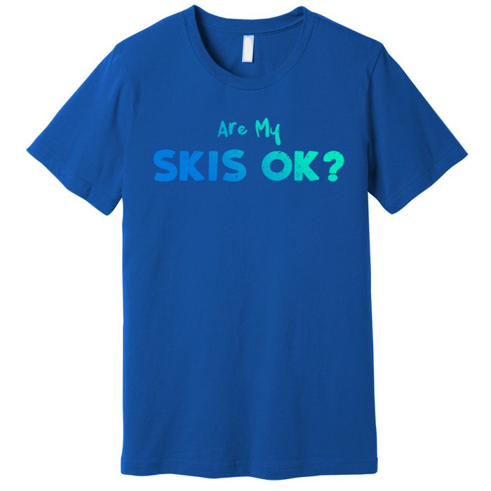 Snowboard: Are My Skis Ok? Skiing Sayings Great Gift Premium T-Shirt