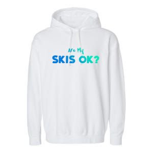 Snowboard: Are My Skis Ok? Skiing Sayings Great Gift Garment-Dyed Fleece Hoodie