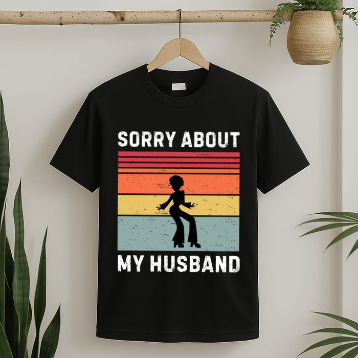 Sorry About My Husband Funny Wife Humor T-Shirt