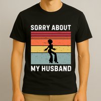 Sorry About My Husband Funny Wife Humor T-Shirt