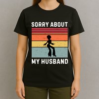 Sorry About My Husband Funny Wife Humor T-Shirt