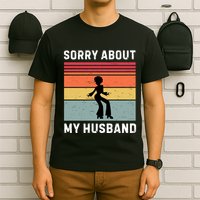 Sorry About My Husband Funny Wife Humor T-Shirt