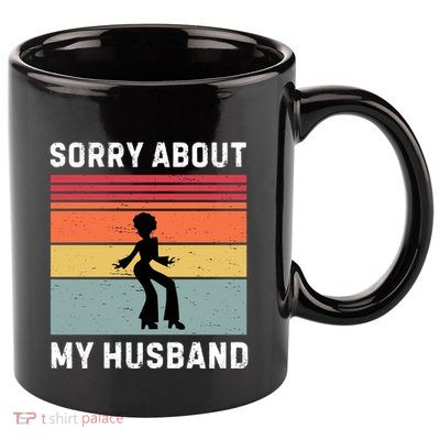 Sorry About My Husband Funny Wife Humor 11oz C Handle Ceramic Mug