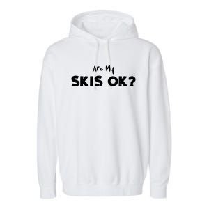 Snowboard: Are My Skis Ok? Skiing Sayings Gift Garment-Dyed Fleece Hoodie