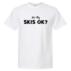 Snowboard: Are My Skis Ok? Skiing Sayings Gift Garment-Dyed Heavyweight T-Shirt