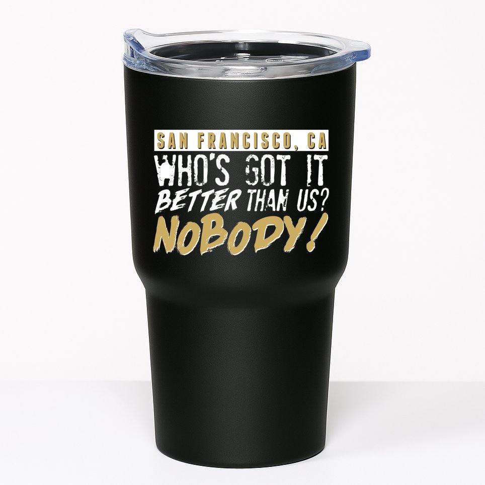 San Francisco Who's Got It Better Than Us Nobody Tumbler