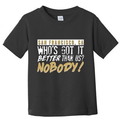 San Francisco Who's Got It Better Than Us Nobody Toddler T-Shirt