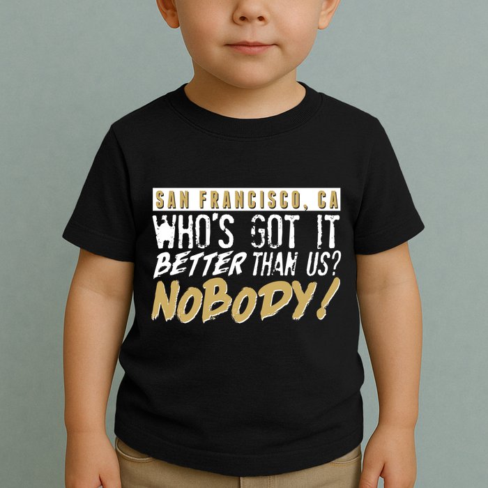 San Francisco Who's Got It Better Than Us Nobody Toddler T-Shirt