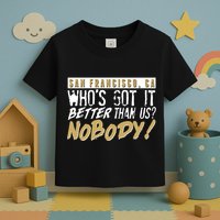 San Francisco Who's Got It Better Than Us Nobody Toddler T-Shirt
