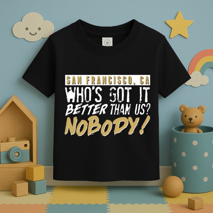 San Francisco Who's Got It Better Than Us Nobody Toddler T-Shirt