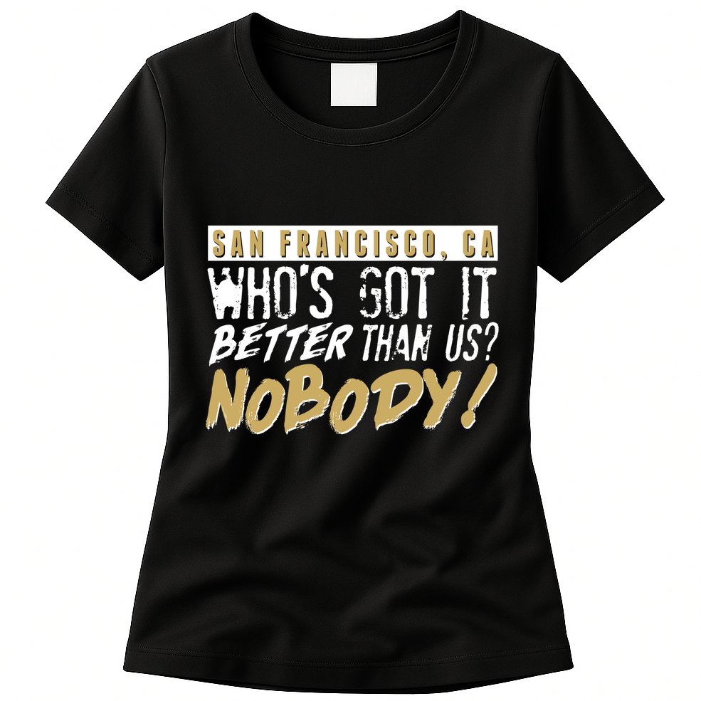 San Francisco Who's Got It Better Than Us Nobody Womens T-Shirt