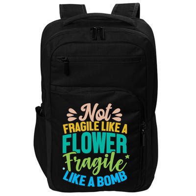 Sarcastic Act Not Fragile Like A Flower Fragile Like A Bomb Gift Impact Tech Backpack