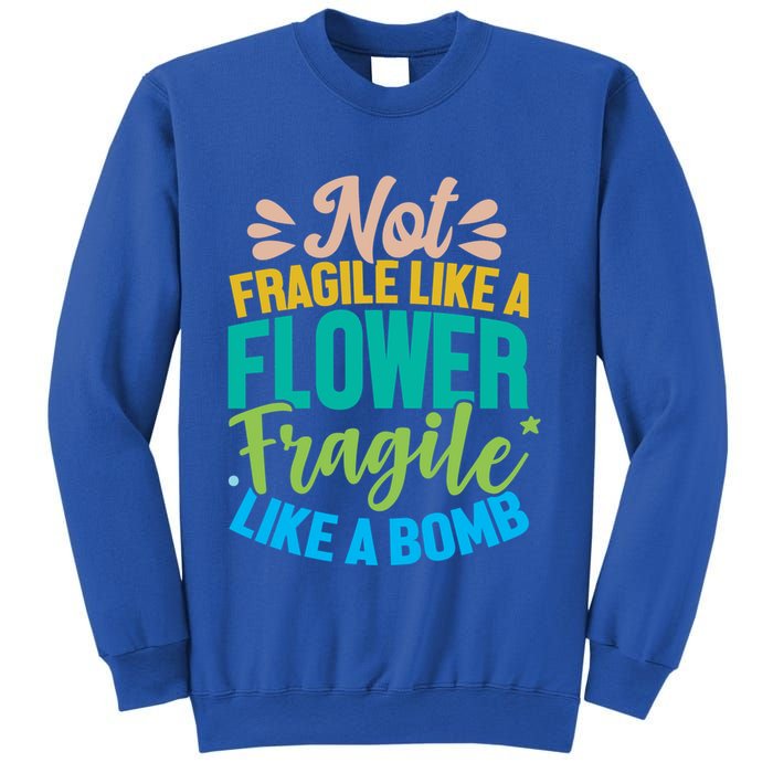 Sarcastic Act Not Fragile Like A Flower Fragile Like A Bomb Gift Sweatshirt