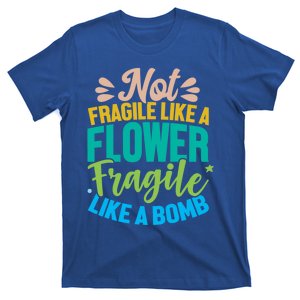 Sarcastic Act Not Fragile Like A Flower Fragile Like A Bomb Gift T-Shirt