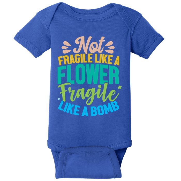 Sarcastic Act Not Fragile Like A Flower Fragile Like A Bomb Gift Baby Bodysuit