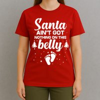 Santa Ain't Got Nothing On This Belly T-Shirt